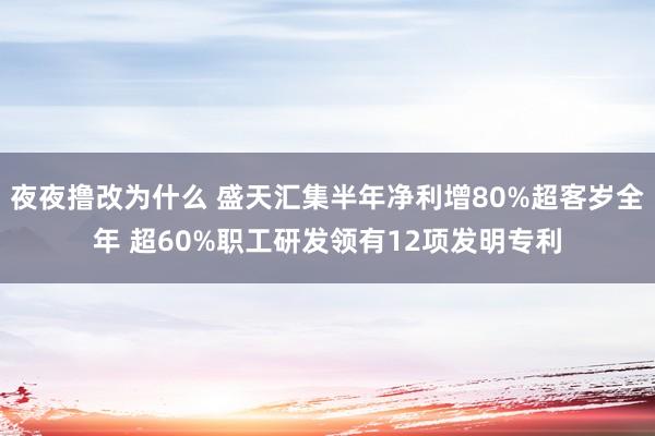 夜夜撸改为什么 盛天汇集半年净利增80%超客岁全年 超60%职工研发领有12项发明专利