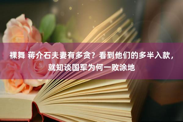 裸舞 蒋介石夫妻有多贪？看到他们的多半入款，就知谈国军为何一败涂地