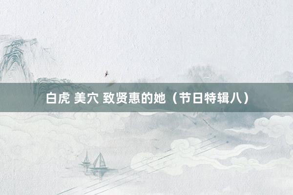 白虎 美穴 致贤惠的她（节日特辑八）