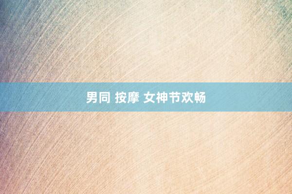 男同 按摩 女神节欢畅